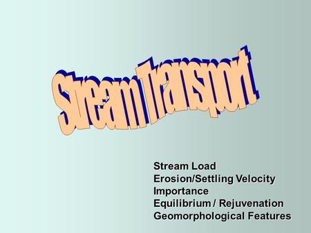 Stream Load Erosion/Settling Velocity Importance Equilibrium / Rejuvenation Geomorphological Features.