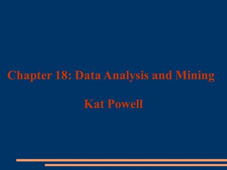 Chapter 18: Data Analysis and Mining Kat Powell. Chapter 18: Data Analysis and Mining ➔ Decision Support Systems ➔ Data Analysis and OLAP ➔ Data Warehousing.