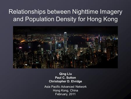 Relationships between Nighttime Imagery and Population Density for Hong Kong Qing Liu Paul C. Sutton Christopher D. Elvidge Asia Pacific Advanced Network.