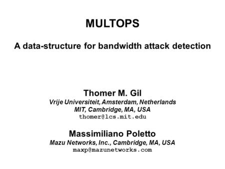 MULTOPS A data-structure for bandwidth attack detection Thomer M. Gil Vrije Universiteit, Amsterdam, Netherlands MIT, Cambridge, MA, USA