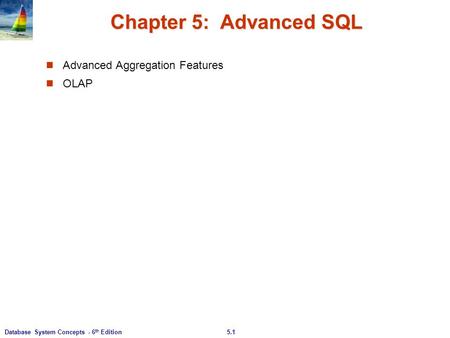 5.1Database System Concepts - 6 th Edition Chapter 5: Advanced SQL Advanced Aggregation Features OLAP.