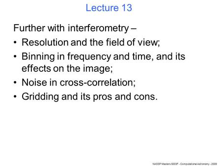NASSP Masters 5003F - Computational Astronomy - 2009 Lecture 13 Further with interferometry – Resolution and the field of view; Binning in frequency and.