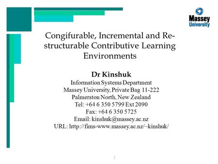 1 Congifurable, Incremental and Re- structurable Contributive Learning Environments Dr Kinshuk Information Systems Department Massey University, Private.