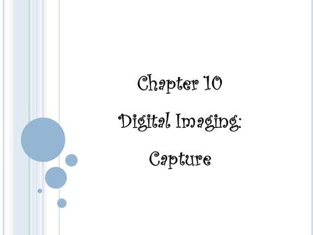 Chapter 10 Digital Imaging: Capture. Digital imaging – electronically producing, viewing, or reproducing an image Pixel – a square with a uniform brightness.