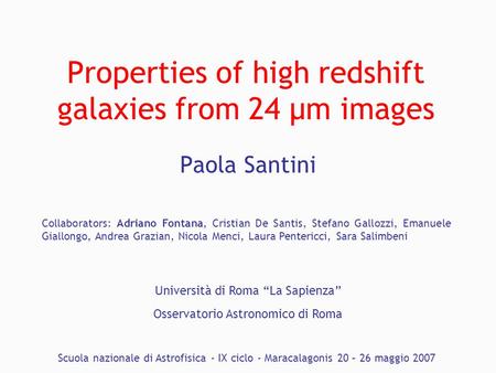 Properties of high redshift galaxies from 24 μm images Paola Santini Università di Roma “La Sapienza” Osservatorio Astronomico di Roma Scuola nazionale.