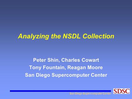 San Diego Supercomputer Center Analyzing the NSDL Collection Peter Shin, Charles Cowart Tony Fountain, Reagan Moore San Diego Supercomputer Center.
