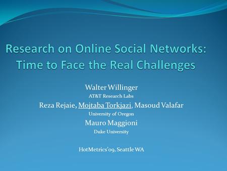 Walter Willinger AT&T Research Labs Reza Rejaie, Mojtaba Torkjazi, Masoud Valafar University of Oregon Mauro Maggioni Duke University HotMetrics’09, Seattle.