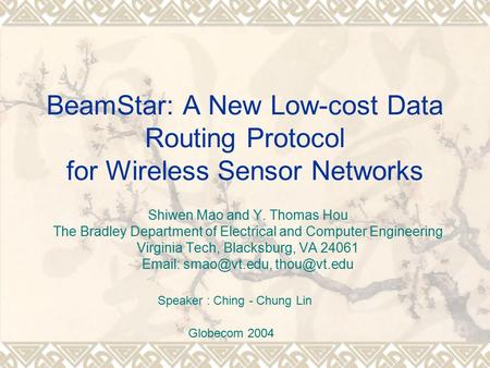 BeamStar: A New Low-cost Data Routing Protocol for Wireless Sensor Networks Shiwen Mao and Y. Thomas Hou The Bradley Department of Electrical and Computer.