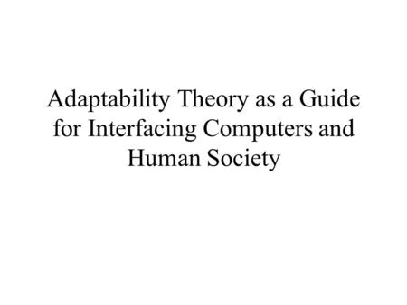 Adaptability Theory as a Guide for Interfacing Computers and Human Society.