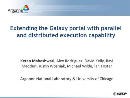 Extending the Galaxy portal with parallel and distributed execution capability Ketan Maheshwari, Alex Rodriguez, David Kelly, Ravi Madduri, Justin Wozniak,