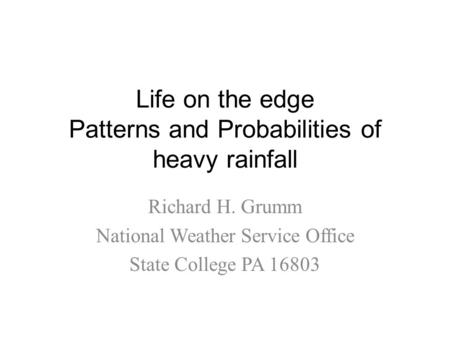 Life on the edge Patterns and Probabilities of heavy rainfall Richard H. Grumm National Weather Service Office State College PA 16803.