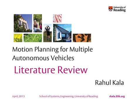 School of Systems, Engineering, University of Reading rkala.99k.org April, 2013 Motion Planning for Multiple Autonomous Vehicles Rahul Kala Literature.