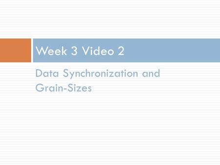 Data Synchronization and Grain-Sizes Week 3 Video 2.