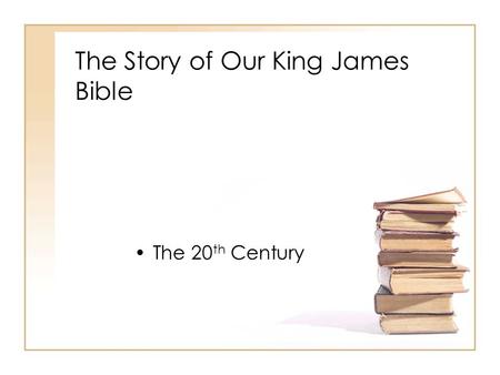 The Story of Our King James Bible The 20 th Century.
