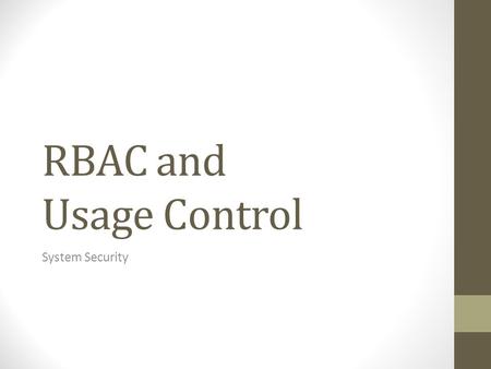 RBAC and Usage Control System Security. Role Based Access Control Enterprises organise employees in different roles RBAC maps roles to access rights After.