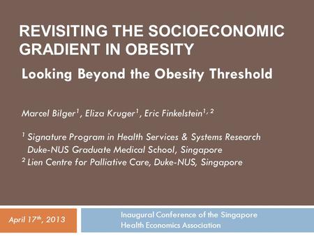 REVISITING THE SOCIOECONOMIC GRADIENT IN OBESITY Looking Beyond the Obesity Threshold Inaugural Conference of the Singapore Health Economics Association.
