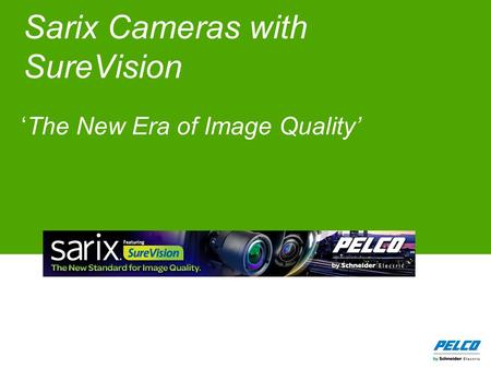 Sarix Cameras with SureVision ‘The New Era of Image Quality’ Scott Paul Senior Product Marketing Manager Global Marketing.