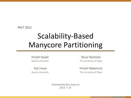 Scalability-Based Manycore Partitioning Hiroshi Sasaki Kyushu University Koji Inoue Kyushu University Teruo Tanimoto The University of Tokyo Hiroshi Nakamura.