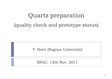 Quartz preparation (quality check and prototype status) Y. Horii (Nagoya University) 1 BPAC, 12th Nov. 2011.