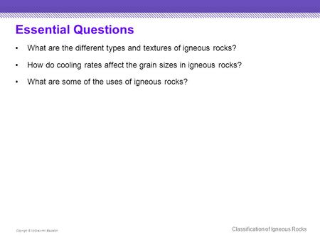 Essential Questions What are the different types and textures of igneous rocks? How do cooling rates affect the grain sizes in igneous rocks? What are.