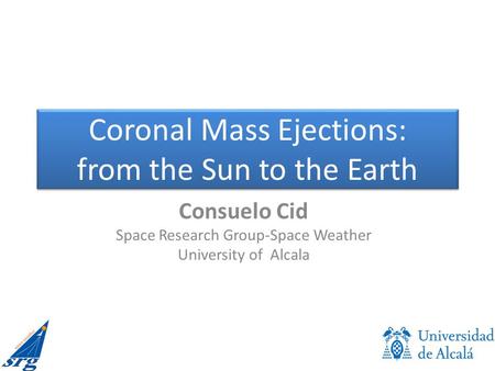 Coronal Mass Ejections: from the Sun to the Earth Consuelo Cid Space Research Group-Space Weather University of Alcala.