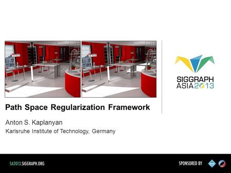 Anton S. Kaplanyan Karlsruhe Institute of Technology, Germany Path Space Regularization Framework.