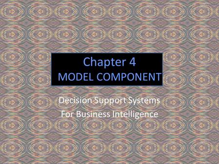 Chapter 4 MODEL COMPONENT Decision Support Systems For Business Intelligence.