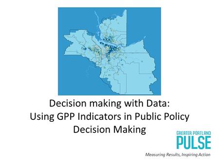 Decision making with Data: Using GPP Indicators in Public Policy Decision Making Measuring Results, Inspiring Action.