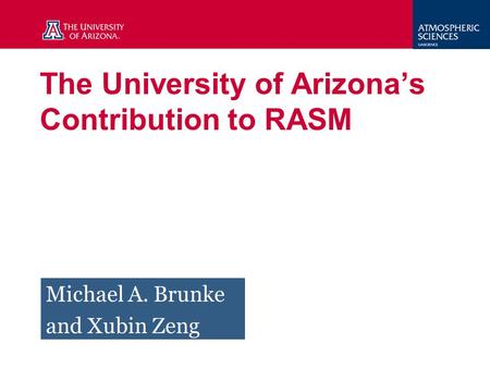 The University of Arizona’s Contribution to RASM Michael A. Brunke and Xubin Zeng.