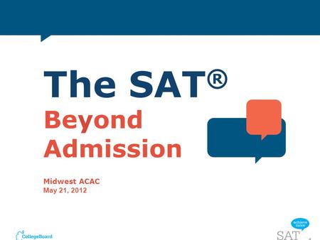 The SAT® Beyond Admission Midwest ACAC May 21, 2012