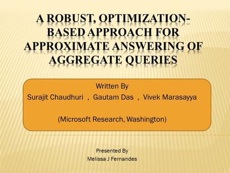 Written By Surajit Chaudhuri, Gautam Das, Vivek Marasayya (Microsoft Research, Washington) Presented By Melissa J Fernandes.