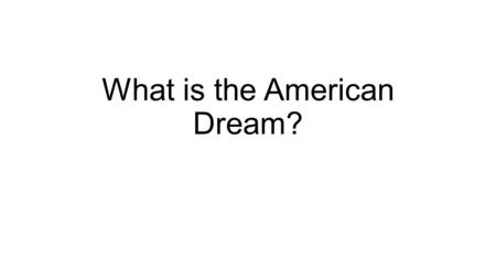 What is the American Dream?. What did the original settlers of America believe was the American dream? Why did they come to America? What were they looking.