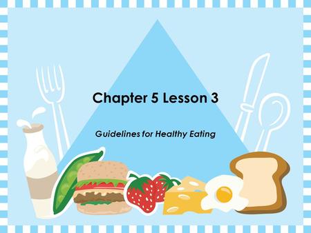 Chapter 5 Lesson 3 Guidelines for Healthy Eating.
