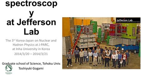 Λ hypernuclea r spectroscop y at Jefferson Lab The 3 rd Korea-Japan on Nuclear and Hadron Physics at J-PARC, at Inha University in Korea 2014/3/20 – 2014/3/21.
