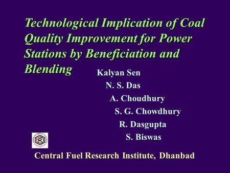 Technological Implication of Coal Quality Improvement for Power Stations by Beneficiation and Blending Kalyan Sen N. S. Das A. Choudhury S. G. Chowdhury.