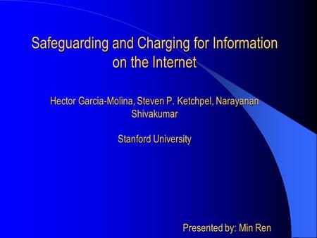 Safeguarding and Charging for Information on the Internet Hector Garcia-Molina, Steven P. Ketchpel, Narayanan Shivakumar Stanford University Presented.