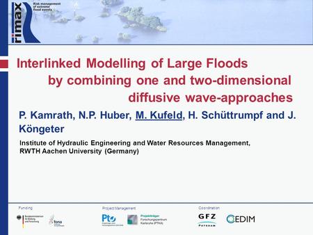 Interlinked Modelling of Large Floods by combining one and two-dimensional diffusive wave-approaches P. Kamrath, N.P. Huber, M. Kufeld, H. Schüttrumpf.