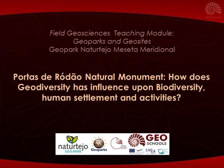 Field Geosciences Teaching Module: Geoparks and Geosites Geopark Naturtejo Meseta Meridional Portas de Ródão Natural Monument: How does Geodiversity has.
