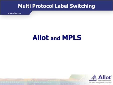 Multi Protocol Label Switching Allot and MPLS Multi Protocol Label Switching MPLS Smart, fast routing mechanism to solve routing table scalability issues.