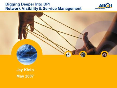 Digging Deeper Into DPI Network Visibility & Service Management Jay Klein May 2007.