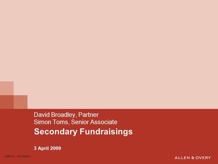 Secondary Fundraisings 3 April 2009 David Broadley, Partner Simon Toms, Senior Associate 98050-00111 BS:2232560.1.