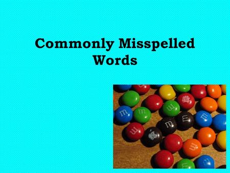 Commonly Misspelled Words. Their, They’re, There Their –Belongs to a them (The teacher stole their M&M’s.) They’re - They are (They’re the world’s best.