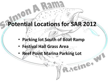 Potential Locations for SAR 2012 Parking lot South of Boat Ramp Festival Hall Grass Area Reef Point Marina Parking Lot.