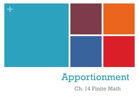 + Apportionment Ch. 14 Finite Math. + The Apportionment Problem An apportionment problem is to round a set of fractions so that their sum is maintained.
