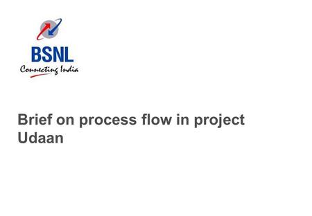 Brief on process flow in project Udaan. 1 Brief overview of this document Project Udaan was designed to improve the sales of broadband and landline for.
