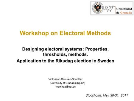 Stockholm, May 30-31, 2011 Workshop on Electoral Methods Designing electoral systems: Properties, thresholds, methods. Application to the Riksdag election.