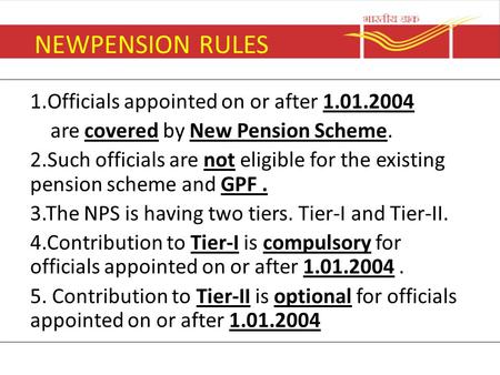 NEWPENSION RULES 1.Officials appointed on or after 1.01.2004 are covered by New Pension Scheme. 2.Such officials are not eligible for the existing pension.