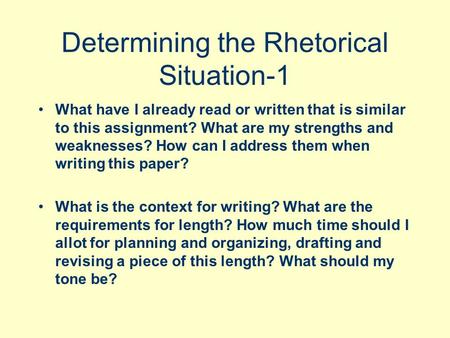 Determining the Rhetorical Situation-1 What have I already read or written that is similar to this assignment? What are my strengths and weaknesses? How.