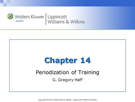 Copyright © 2013 Wolters Kluwer Health | Lippincott Williams & Wilkins Chapter 14 Periodization of Training G. Gregory Haff.