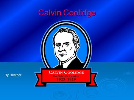 Calvin Coolidge By Heather. I am one of your great leaders. And I am brave. He was born in Plymouth, Vermont 1872 {July 4} He a wonderful man he grew.